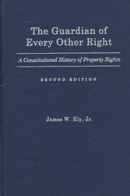The Guardian of Every Other Right: A Constitutional History of Property Rights (Bicentennial Essays on the Bill of Rights)