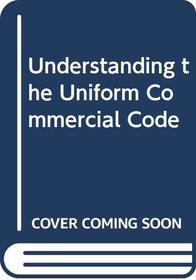 Understanding the Uniform Commercial Code (Legal almanac series no. 62)