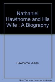 Nathaniel Hawthorne and His Wife: A Biography