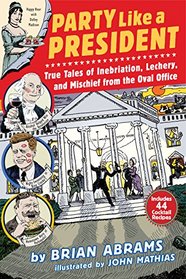 Party Like a President: True Tales of Inebriation, Lechery, and Mischief From the Oval Office