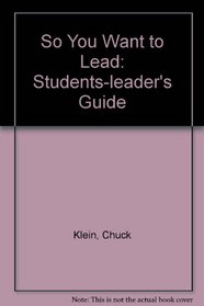 So You Want to Lead: Students-leader's Guide (The Leader's guide)