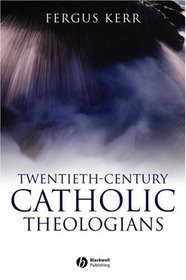 Twentieth-Century Catholic Theologians: From Chenu to Ratzinger