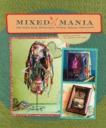 Mixed Mania: Recipes for Delicious Mixed Media Creations