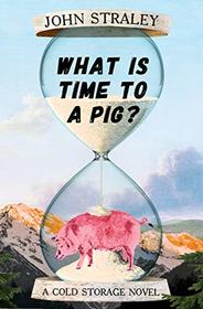 What Is Time to a Pig? (A Cold Storage Novel)