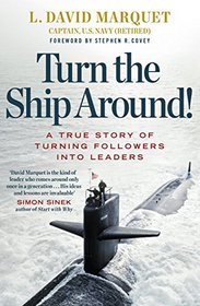 Turn the Ship Around!: A True Story of Building Leaders by Breaking the Rules