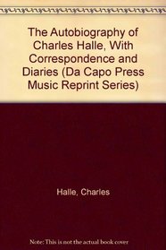 The Autobiography of Charles Halle, With Correspondence and Diaries (Da Capo Press Music Reprint Series)