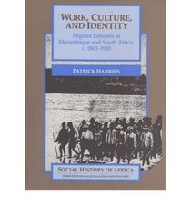 Work, Culture, and Identity: Migrant Laborers in Mozambique and South Africa, c. 1860-1910 (Social History of Africa Series)