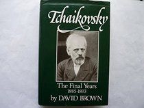Tchaikovsky: The Final Years, 1885-93 v. 4: A Biographical and Critical Study