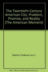 The Twentieth-Century American City : Problem, Promise, and Reality (The American Moment)