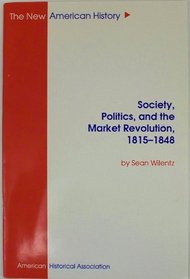 Society Politics, and the Market Revolution, 1815-1848