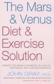 The Mars and Venus Diet and Exercise Solution : Create the Brain Chemistry of Health, Happiness, and Lasting Romance