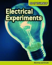 Electrical Experiments: Electricity and Circuits (Do It Yourself)