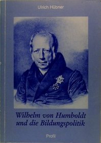 Wilhelm von Humboldt und die Bildungspolitik: Eine Untersuchung zum Humboldt-Bild als Prolegomena zu einer Theorie der historischen Padagogik (Reihe Wissenschaft) (German Edition)