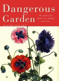 Dangerous Garden : The Quest for Plants to Change Our Lives