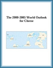 The 2000-2005 World Outlook for Cheese (Strategic Planning Series)
