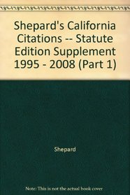 Shepard's California Citations -- Statute Edition Supplement 1995 - 2008 (Part 1)