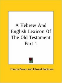 A Hebrew And English Lexicon Of The Old Testament Part 1