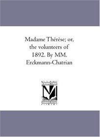 Madame Thrse; or, the volunteers of 1892. By MM. Erckmann-Chatrian
