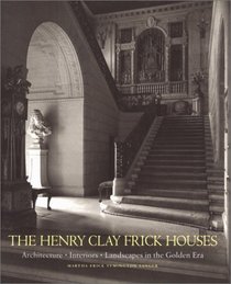 The Henry Clay Frick Houses : Architecture, Interiors, Landscapes in the Golden Era