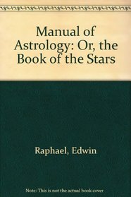 Manual of Astrology: Or, the Book of the Stars
