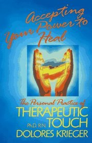 Accepting Your Power to Heal : The Personal Practice of Therapeutic Touch
