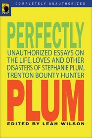 Perfectly Plum : On the Life, Loves and Other Disasters of Stephanie Plum, Trenton Bounty Hunter