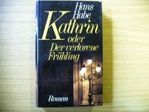 Kathrin, oder, Der verlorene Fruhling: Roman (Gesammelte Werke in Einzelausgaben / Hans Habe) (German Edition)