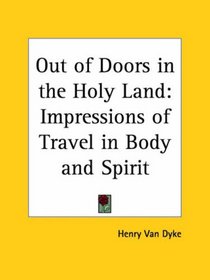Out of Doors in the Holy Land: Impressions of Travel in Body and Spirit