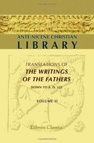Ante-Nicene Christian Library: Translations of the Writings of the Fathers down to A.D. 325. Volume 15: The Writings of Quintus Sept. Flor. Tertullianus (Volume 2)