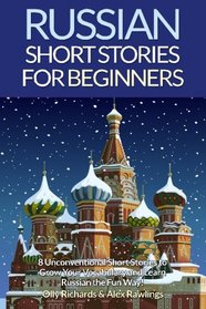 Russian Short Stories For Beginners: 8 Unconventional Short Stories to Grow Your Vocabulary and Learn Russian the Fun Way! (Volume 1) (Russian Edition)