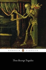 Three Revenge Tragedies : The Revenger's Tragedy; The White Devil; The Changeling (Penguin Classics)