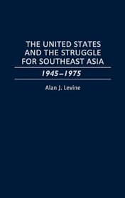 The United States and the Struggle for Southeast Asia: 1945-1975