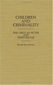 Children and Criminality: The Child as Victim and Perpetrator (Contributions in Criminology and Penology)