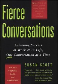 Fierce Conversations: Achieving Success at Work  in Life, One Conversation at a Time