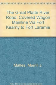 The Great Platte River Road: The Covered Wagon Mainline via Fort Kearny to Fort Laramie