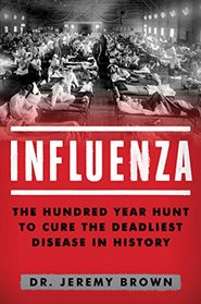 Influenza: The Hundred Year Hunt to Cure the Deadliest Disease in History