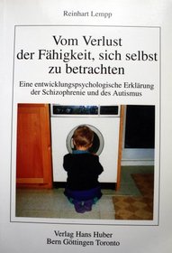 Vom Verlust der Fahigkeit, sich selbst zu betrachten: Eine entwicklungspsychologische Erklarung der Schizophrenie und des Autismus (German Edition)