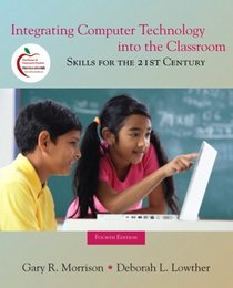 Integrating Computer Technology into the Classroom: Skills for the 21st Century (with MyEducationLab) (4th Edition)