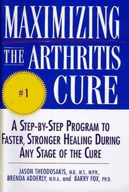 Maximizing the Arthritis Cure: A Step-By-Step Program to Faster, Stronger Healing During Any Stage of the Cure