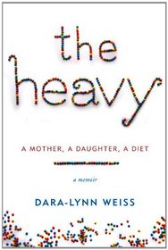 The Heavy: A Mother, A Daughter, A Diet--A Memoir
