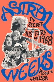 Astral Weeks: A Secret History of 1968