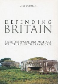 Defending Britain: Twentieth Century Defences in the Landscape (Revealing History)