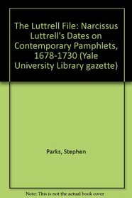 The Lutrell File: Narcissus Luttrell's Dates on Contemporary Pamphlets, 1678-1730 (The Yale University Library Gazette. Occasional Supplement, 3)