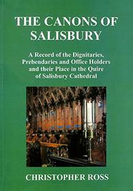 Canons of Salisbury: A Record of the Dignitaries, Prebendaries and Office Holders and Their Place in the Quire of Salisbury Cathedral