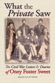 What the Private Saw: The Civil War Letters and Diaries of Oney Foster Sweet