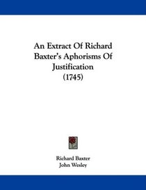 An Extract Of Richard Baxter's Aphorisms Of Justification (1745)