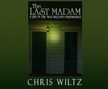 Last Madam, The: A Life in the New Orleans Underworld