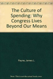 The Culture of Spending: Why Congress Lives Beyond Our Means