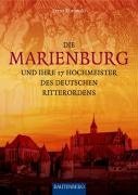 Die Marienburg und ihre 17 Hochmeister des Deutschen Ritterordens