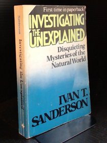 Investigating the Unexplained: Disquieting Mysteries of the Natural World